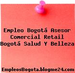 Empleo Bogotá Asesor Comercial Retail Bogotá Salud Y Belleza