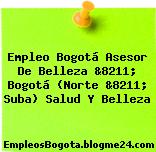 Empleo Bogotá Asesor De Belleza &8211; Bogotá (Norte &8211; Suba) Salud Y Belleza