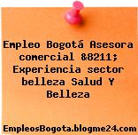 Empleo Bogotá Asesora comercial &8211; Experiencia sector belleza Salud Y Belleza