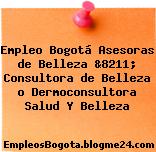 Empleo Bogotá Asesoras de Belleza &8211; Consultora de Belleza o Dermoconsultora Salud Y Belleza