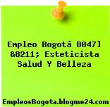 Empleo Bogotá B047] &8211; Esteticista Salud Y Belleza