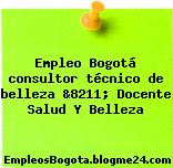 Empleo Bogotá consultor técnico de belleza &8211; Docente Salud Y Belleza