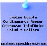 Empleo Bogotá Cundinamarca Asesor Cobranzas Telefónico Salud Y Belleza