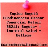 Empleo Bogotá Cundinamarca Asesor Comercial Retail &8211; Bogota? | [MD-870] Salud Y Belleza