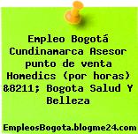 Empleo Bogotá Cundinamarca Asesor punto de venta Homedics (por horas) &8211; Bogota Salud Y Belleza