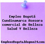 Empleo Bogotá Cundinamarca Asesora comercial de Belleza Salud Y Belleza