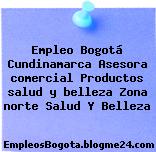 Empleo Bogotá Cundinamarca Asesora comercial Productos salud y belleza Zona norte Salud Y Belleza