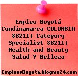 Empleo Bogotá Cundinamarca COLOMBIA &8211; Category Specialist &8211; Health and Beauty Salud Y Belleza