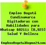 Empleo Bogotá Cundinamarca Digitadoras con Habilidades para Whatsap &8211; [B.923] Salud Y Belleza