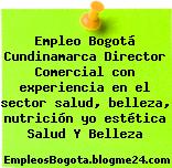 Empleo Bogotá Cundinamarca Director Comercial con experiencia en el sector salud, belleza, nutrición yo estética Salud Y Belleza