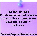 Empleo Bogotá Cundinamarca Enfermera Esteticista Centro De Belleza Salud Y Belleza