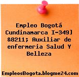 Empleo Bogotá Cundinamarca I-349] &8211; Auxiliar de enfermeria Salud Y Belleza