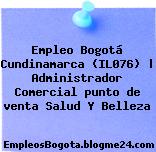 Empleo Bogotá Cundinamarca (IL076) | Administrador Comercial punto de venta Salud Y Belleza