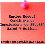 Empleo Bogotá Cundinamarca Impulsadora de BELLEZA Salud Y Belleza