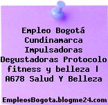Empleo Bogotá Cundinamarca Impulsadoras Degustadoras Protocolo fitness y belleza | A678 Salud Y Belleza