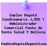 Empleo Bogotá Cundinamarca J.955 | Administrador Comercial Punto de Venta Salud Y Belleza