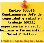 Empleo Bogotá Cundinamarca Jefe de seguridad y salud en trabajo &8211; experiencia en sector belleza o farmacéutico Salud Y Belleza
