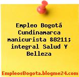 Empleo Bogotá Cundinamarca manicurista &8211; integral Salud Y Belleza