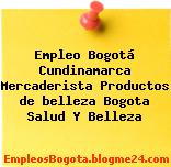 Empleo Bogotá Cundinamarca Mercaderista Productos de belleza Bogota Salud Y Belleza
