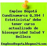 Empleo Bogotá Cundinamarca Q.394 | Esteticista/ debe tener curso actualizado de bioseguridad Salud Y Belleza
