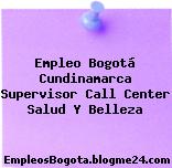 Empleo Bogotá Cundinamarca Supervisor Call Center Salud Y Belleza