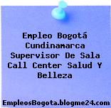 Empleo Bogotá Cundinamarca Supervisor De Sala Call Center Salud Y Belleza