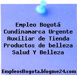 Empleo Bogotá Cundinamarca Urgente Auxiliar de Tienda Productos de belleza Salud Y Belleza