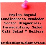 Empleo Bogotá Cundinamarca Vendedor Sector Droguerias, Farmaceutico, Salud Cali Salud Y Belleza