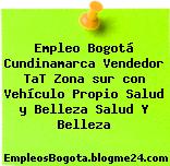Empleo Bogotá Cundinamarca Vendedor TaT Zona sur con Vehículo Propio Salud y Belleza Salud Y Belleza