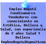 Empleo Bogotá Cundinamarca Vendedores con conocimiento en Estética, Belleza y Salud. con experiencia de 2 años Salud Y Belleza