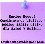 Empleo Bogotá Cundinamarca Visitador Médico &8211; Ultimo día Salud Y Belleza