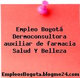 Empleo Bogotá Dermoconsultora auxiliar de farmacia Salud Y Belleza