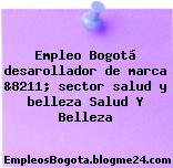 Empleo Bogotá desarollador de marca &8211; sector salud y belleza Salud Y Belleza