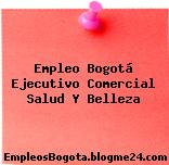 Empleo Bogotá Ejecutivo Comercial Salud Y Belleza