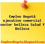 Empleo Bogotá ejecutivo comercial sector belleza Salud Y Belleza