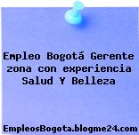 Empleo Bogotá Gerente zona con experiencia Salud Y Belleza