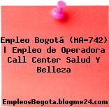 Empleo Bogotá (MA-742) | Empleo de Operadora Call Center Salud Y Belleza