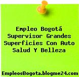 Empleo Bogotá Supervisor Grandes Superficies Con Auto Salud Y Belleza