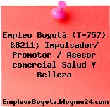 Empleo Bogotá (T-757) &8211; Impulsador/ Promotor / Asesor comercial Salud Y Belleza