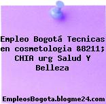 Empleo Bogotá Tecnicas en cosmetologia &8211; CHIA urg Salud Y Belleza