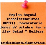 Empleo Bogotá Transferencistas &8211; Convocatoria lunes 07 octubre 7am a 11am Salud Y Belleza