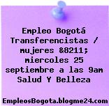 Empleo Bogotá Transferencistas / mujeres &8211; miercoles 25 septiembre a las 9am Salud Y Belleza