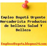 Empleo Bogotá Urgente Mercaderista Productos de belleza Salud Y Belleza