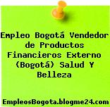 Empleo Bogotá Vendedor de Productos Financieros Externo (Bogotá) Salud Y Belleza