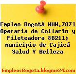 Empleo Bogotá WHW.787] Operaria de Collarín y Fileteadora &8211; municipio de Cajicá Salud Y Belleza