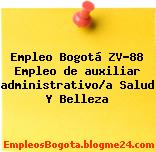 Empleo Bogotá ZV-88 Empleo de auxiliar administrativo/a Salud Y Belleza
