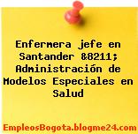Enfermera jefe en Santander &8211; Administración de Modelos Especiales en Salud