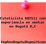 Esteticista &8211; con experiencia en ventas en Bogotá D.C
