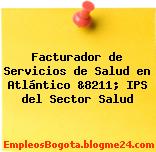 Facturador de Servicios de Salud en Atlántico &8211; IPS del Sector Salud