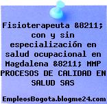 Fisioterapeuta &8211; con y sin especialización en salud ocupacional en Magdalena &8211; MMP PROCESOS DE CALIDAD EN SALUD SAS